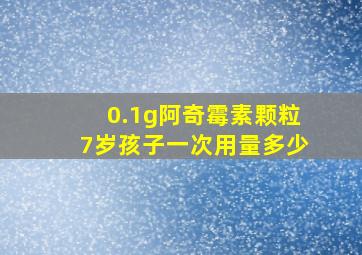 0.1g阿奇霉素颗粒7岁孩子一次用量多少