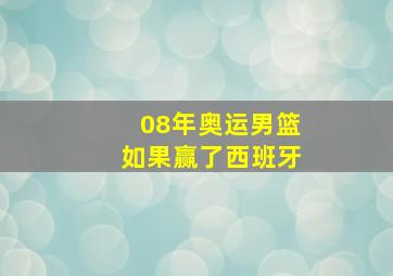 08年奥运男篮如果赢了西班牙