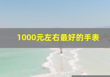 1000元左右最好的手表