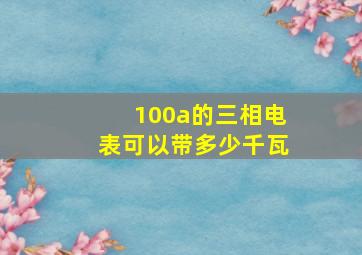 100a的三相电表可以带多少千瓦