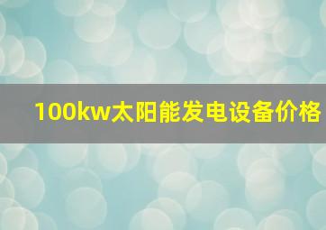 100kw太阳能发电设备价格