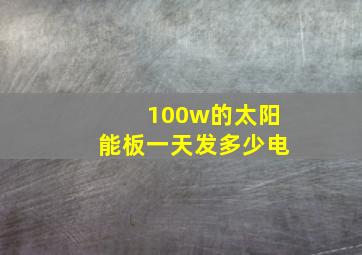 100w的太阳能板一天发多少电