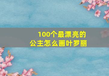 100个最漂亮的公主怎么画叶罗丽