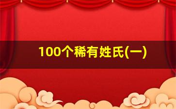 100个稀有姓氏(一)