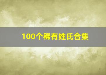 100个稀有姓氏合集