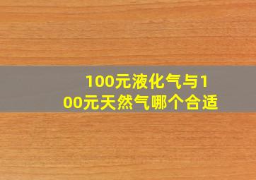 100元液化气与100元天然气哪个合适