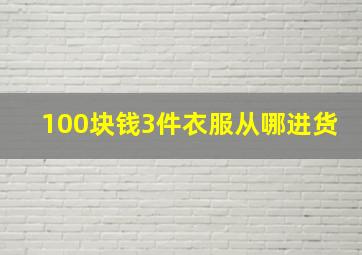 100块钱3件衣服从哪进货