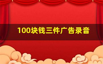 100块钱三件广告录音