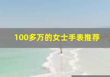 100多万的女士手表推荐