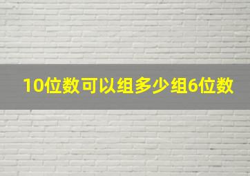 10位数可以组多少组6位数