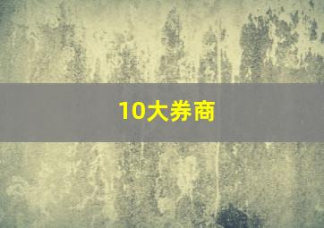 10大券商