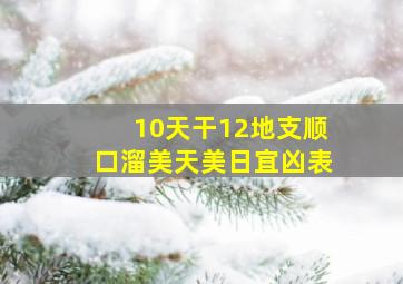 10天干12地支顺口溜美天美日宜凶表