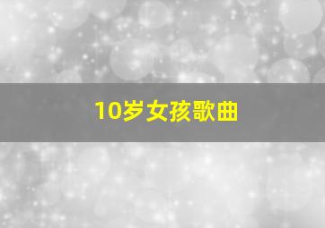 10岁女孩歌曲