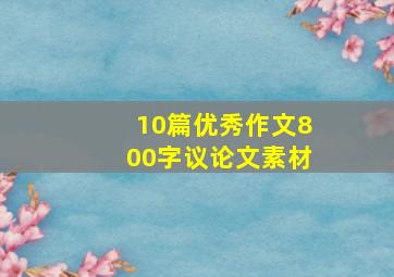 10篇优秀作文800字议论文素材