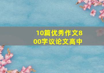 10篇优秀作文800字议论文高中