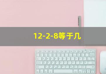 12-2-8等于几