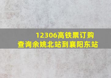 12306高铁票订购查询余姚北站到襄阳东站