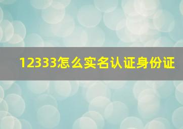 12333怎么实名认证身份证