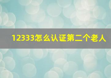 12333怎么认证第二个老人