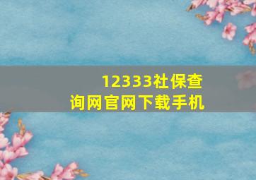 12333社保查询网官网下载手机