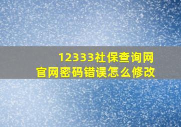 12333社保查询网官网密码错误怎么修改