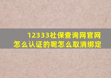 12333社保查询网官网怎么认证的呢怎么取消绑定