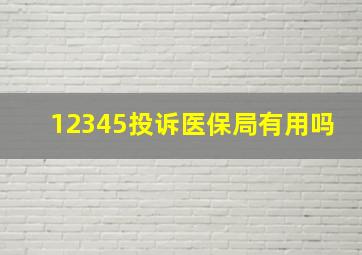 12345投诉医保局有用吗