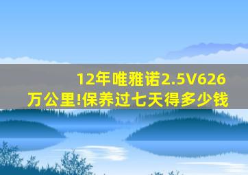 12年唯雅诺2.5V626万公里!保养过七天得多少钱