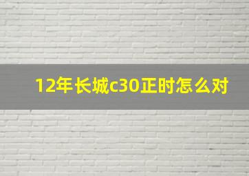 12年长城c30正时怎么对