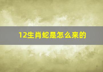 12生肖蛇是怎么来的