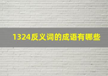 1324反义词的成语有哪些