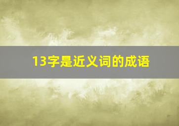 13字是近义词的成语