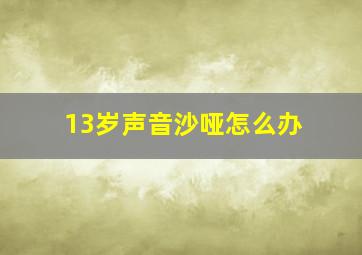 13岁声音沙哑怎么办