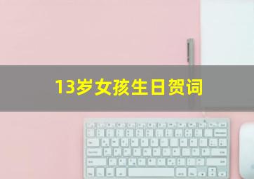 13岁女孩生日贺词