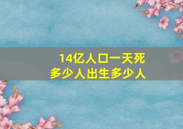 14亿人口一天死多少人出生多少人