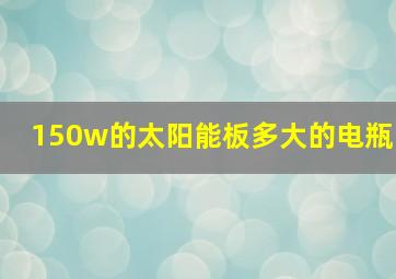 150w的太阳能板多大的电瓶