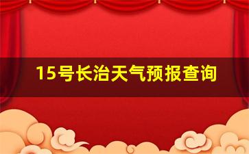 15号长治天气预报查询