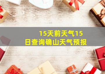 15天前天气15日查询确山天气预报