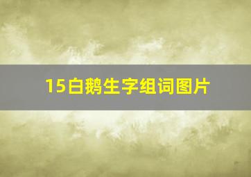 15白鹅生字组词图片