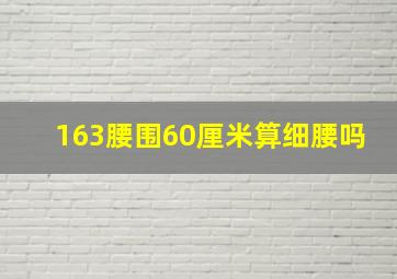 163腰围60厘米算细腰吗