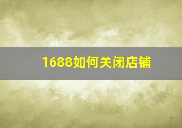 1688如何关闭店铺