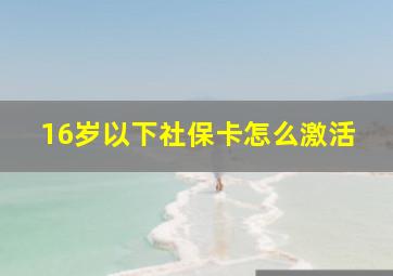 16岁以下社保卡怎么激活