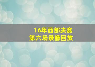 16年西部决赛第六场录像回放