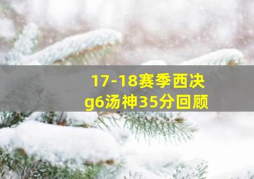 17-18赛季西决g6汤神35分回顾