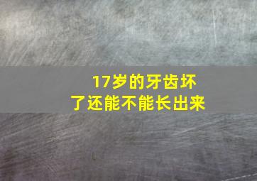 17岁的牙齿坏了还能不能长出来