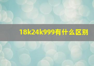 18k24k999有什么区别