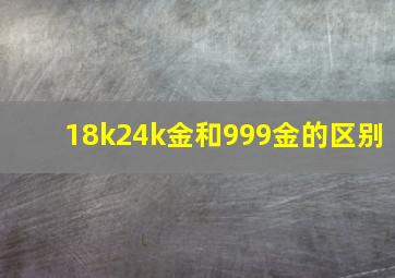 18k24k金和999金的区别