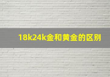 18k24k金和黄金的区别