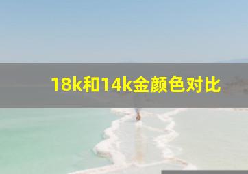 18k和14k金颜色对比