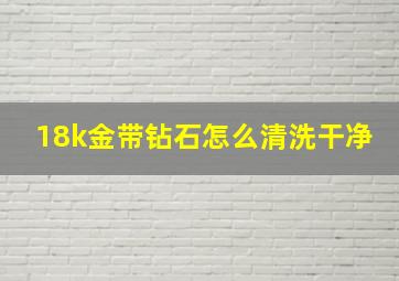 18k金带钻石怎么清洗干净